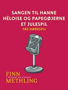 «Sangen til Hanne. Héloise og papegøjerne. Et julespil: tre hørespil» by Finn Methling