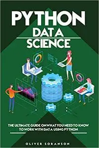Python Data Science: The Ultimate Guide on What You Need to Know to Work with Data Using Python