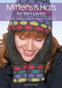 Mittens and Hats for Yarn Lovers: Detailed Techniques for Knitting in the Round