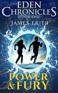 «Power & Fury (2020 edition): Eden Chronicles, Book One» by James Erith