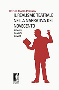 Il realismo teatrale nella narrativa del Novecento: Vittorini, Pasolini, Calvino - Enrica M. Ferrara