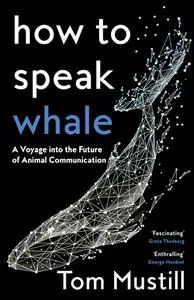 How to Speak Whale: A Voyage into the Future of Animal Communication, UK Edition