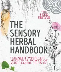 The Sensory Herbal Handbook: Connect with the Medicinal Power of Your Local Plants