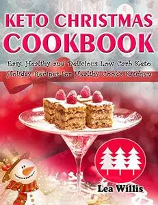 Keto Christmas Cookbook: Easy, Healthy and Delicious Low-Carb Keto Holiday Recipes for Healthy Cook’s Kitchen