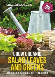 Grow Organic Salad Leaves and Greens: Indoors or outdoors, all year round