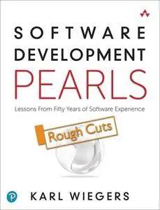 Software Development Pearls: Lessons from Fifty Years of Software Experience [Rough Cuts]