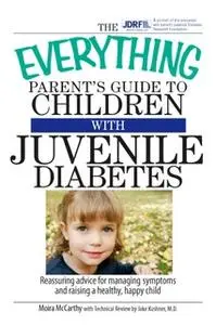 «The Everything Parent's Guide To Children With Juvenile Diabetes» by Moira McCarthy,Jake Kushner