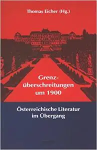 Grenzüberschreitungen um 1900. Österreichische Literatur im Übergang