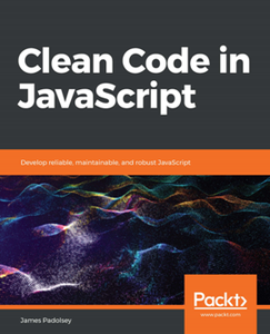 Clean Code in JavaScript : Develop Reliable, Maintainable, and Robust JavaScript [Repost]