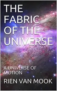 THE FABRIC OF THE UNIVERSE: A UNIVERSE OF MOTION