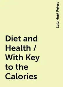 «Diet and Health / With Key to the Calories» by Lulu Hunt Peters