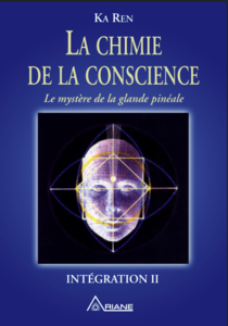Ka Ren - La chimie de la conscience : le mystère de la glande pinéale
