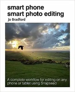 Smart Phone Smart Photo Editing: A complete workflow for editing on any phone or tablet using Snapseed