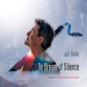 Jeff Reilly - To Dream of Silence (2017) [Official Digital Download]