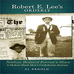 «Robert E. Lee's Orderly A Modern Black Man's Confederate Journey» by Al Arnold