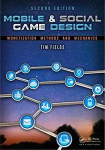 Mobile & Social Game Design: Monetization Methods and Mechanics, Second Edition