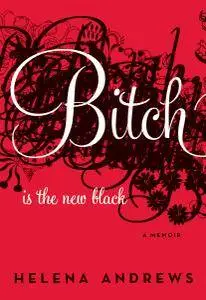 Bitch Is the New Black: A Memoir