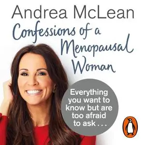 «Confessions of a Menopausal Woman: Everything you want to know but are too afraid to ask...» by Andrea McLean
