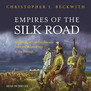 Empires of the Silk Road: A History of Central Eurasia from the Bronze Age to the Present [Audiobook]