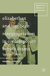 Elizabethan and Jacobean Reappropriation in Contemporary British Drama: 'Upstart Crows' (Repost)