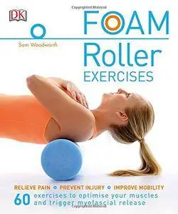 Foam Roller Exercises: Relieve Pain*Prevent Injury*Improve Mobility