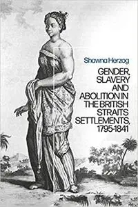 Negotiating Abolition: The Antislavery Project in the British Strait Settlements, 1786-1843