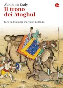Abraham Eraly - Il trono dei Moghul. La saga dei grandi imperatori dell'India