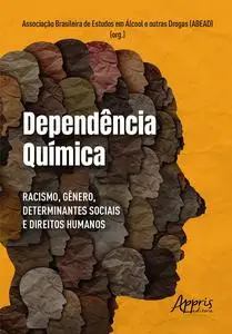 «Dependência Química: Racismo, Gênero, Determinantes Sociais e Direitos Humanos» by Associação Brasileira de Estudos em