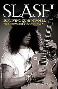 Slash--Surviving Guns N' Roses, Velvet Revolver and Rock's Snake Pit: Excess: The Biography