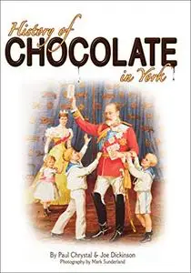 A History of Chocolate in York. by Paul Chrystal, Joe Dickinson (Repost)