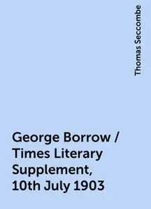 «George Borrow / Times Literary Supplement, 10th July 1903» by Thomas Seccombe