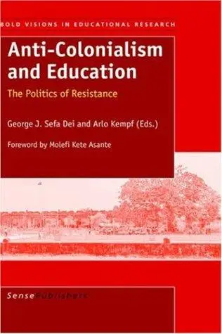 Anti-Colonialism and Education : The Politics of Resistance