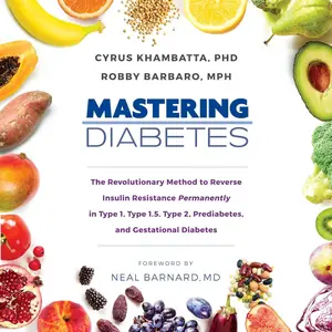 Mastering Diabetes: The Revolutionary Method to Reverse Insulin Resistance Permanently