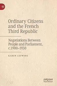 Ordinary Citizens and the French Third Republic: Negotiations Between People and Parliament, c.1900–1930