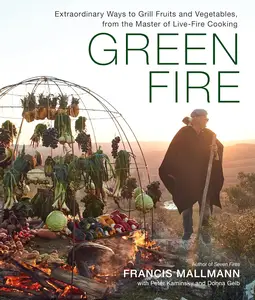 Green Fire: Extraordinary Ways to Grill Fruits and Vegetables, from the Master of Live-Fire Cooking