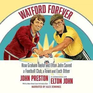 Watford Forever: How Graham Taylor and Elton John Saved a Football Club, a Town and Each Other [Audiobook]