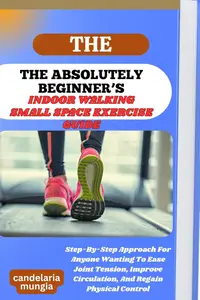 THE ABSOLUTELY BEGINNER’S INDOOR WALKING SMALL SPACE EXERCISE GUIDE