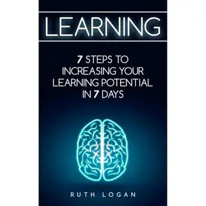 Learning: 7 Ways to Increase Your Learning Potential in 7 Days [Audiobook]