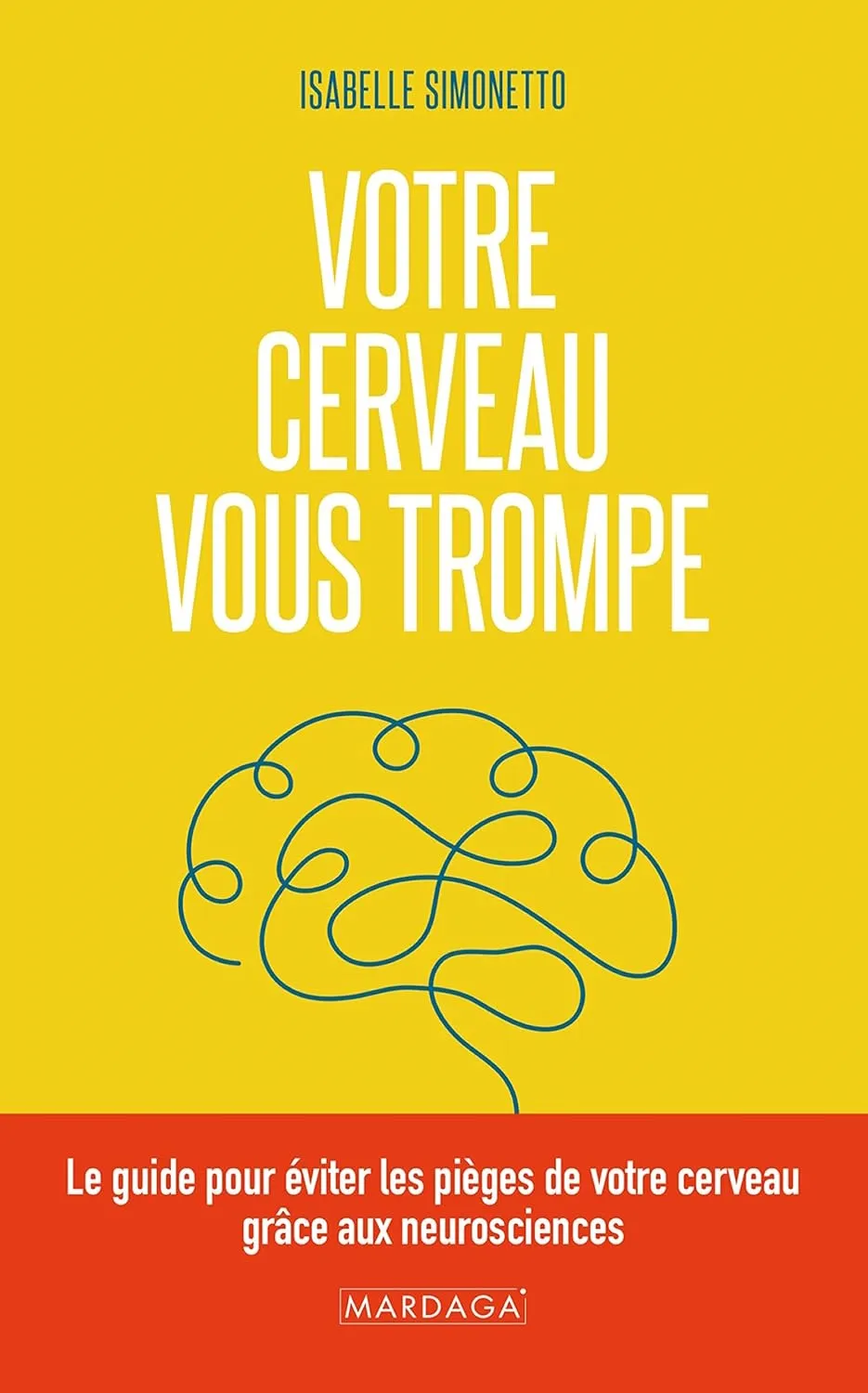 Isabelle Simonetto, "Votre cerveau vous trompe: Le guide pour éviter les pièges de votre cerveau grâce aux neurosciences"
