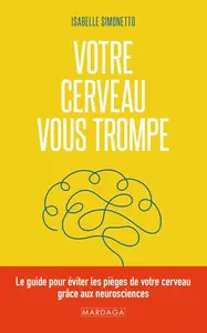 Isabelle Simonetto, "Votre cerveau vous trompe: Le guide pour éviter les pièges de votre cerveau grâce aux neurosciences"