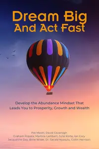 Dream Big And Act Fast: Develop the Abundance Mindset That Leads You To Prosperity, Growth & Wealth