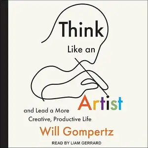 Think Like an Artist: And Lead a More Creative, Productive Life [Audiobook]