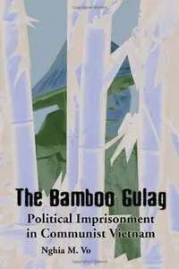 The Bamboo Gulag: Political Imprisonment in Communist Vietnam