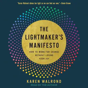 The Lightmaker's Manifesto: How to Work for Change Without Losing Your Joy