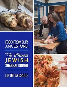 Food from Our Ancestors: The Ultimate Jewish Shabbat Dinner Cookbook