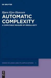 Automatic Complexity: A Computable Measure of Irregularity (De Gruyter Series in Logic and Its Applications, 12)