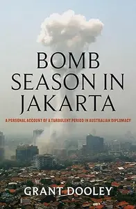 Bomb Season in Jakarta: A personal account of a turbulent period in Australian diplomacy