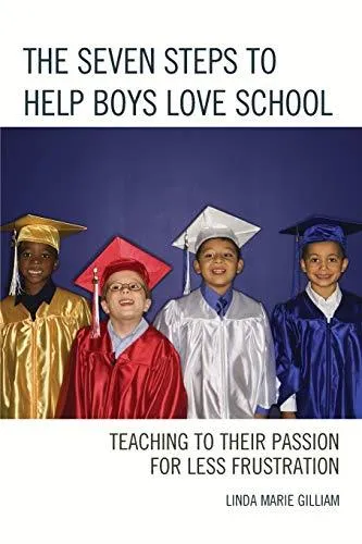 The Seven Steps to Help Boys Love School : Teaching to Their Passion for Less Frustration