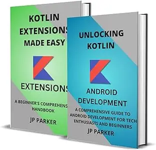 KOTLIN FOR ANDROID DEVELOPMENT AND KOTLIN EXTENSIONS - 2 BOOKS IN 1