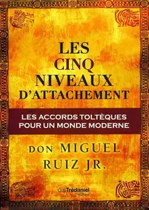 Miguel Jr. Ruiz, "Les cinq niveaux d'attachement : La sagesse toltèque pour un monde moderne"